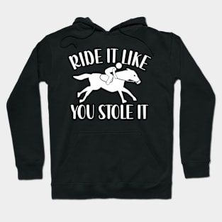 Ride It Like You Stole It Hoodie